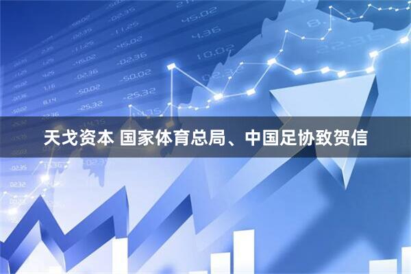 天戈资本 国家体育总局、中国足协致贺信