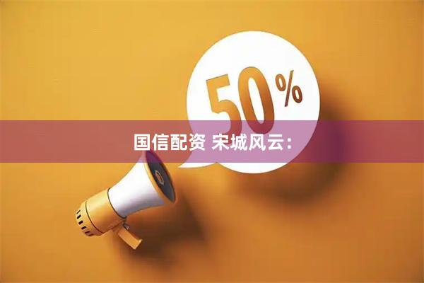 国信配资 宋城风云:
